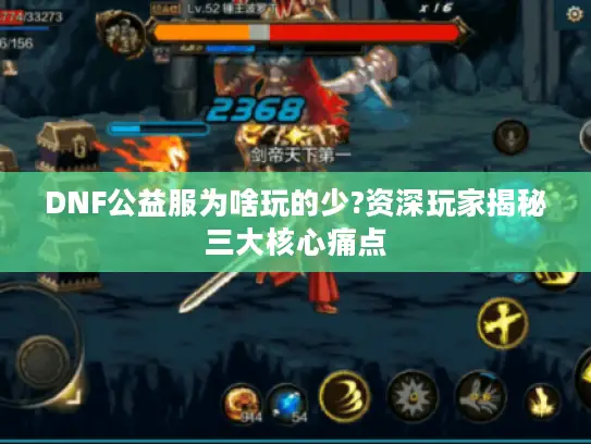 DNF公益服为啥玩的少?资深玩家揭秘三大核心痛点