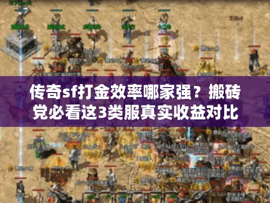 传奇sf打金效率哪家强？搬砖党必看这3类服真实收益对比