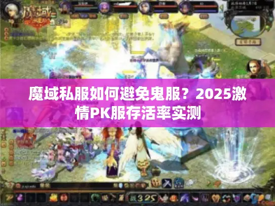 魔域私服如何避免鬼服?2025激情PK服存活率实测 魔域私服如何避免鬼服?2025激情PK服存活率实测
