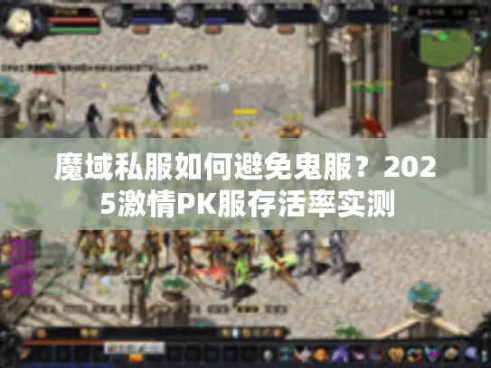 魔域私服如何避免鬼服?2025激情PK服存活率实测 魔域私服如何避免鬼服?2025激情PK服存活率实测