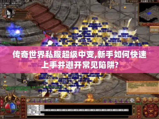 传奇世界私服超级中变,新手如何快速上手并避开常见陷阱?
