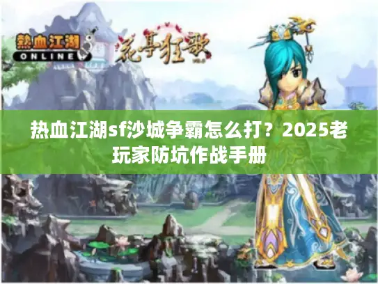 热血江湖sf沙城争霸怎么打？2025老玩家防坑作战手册