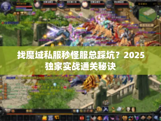 找魔域私服秒怪服总踩坑？2025独家实战通关秘诀