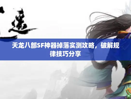 天龙八部SF神器掉落实测攻略，破解规律技巧分享