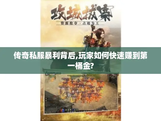 传奇私服暴利背后,玩家如何快速赚到第一桶金?