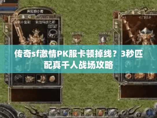 传奇sf激情PK服卡顿掉线？3秒匹配真千人战场攻略