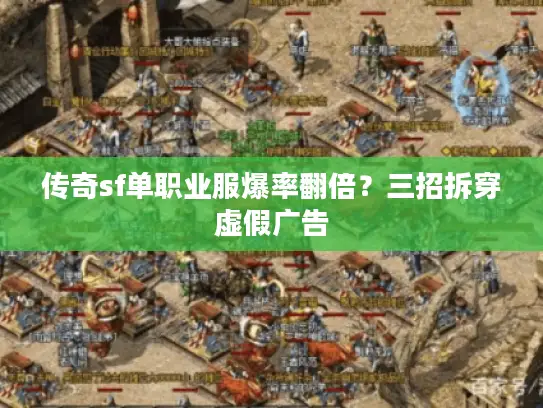 传奇sf单职业服爆率翻倍？三招拆穿虚假广告