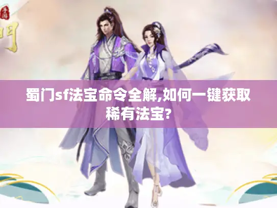 蜀门sf法宝命令全解,如何一键获取稀有法宝? 蜀门sf法宝命令全解,如何一键获取稀有法宝?