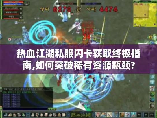 热血江湖私服闪卡获取终极指南,如何突破稀有资源瓶颈? 热血江湖私服闪卡获取终极指南,如何突破稀有资源瓶颈?