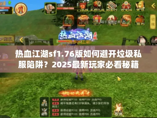 热血江湖sf1.76版如何避开垃圾私服陷阱?2025最新玩家必看秘籍 热血江湖sf1.76版如何避开垃圾私服陷阱?2025最新玩家必看秘籍