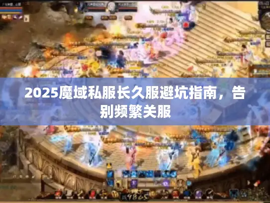 2025魔域私服长久服避坑指南，告别频繁关服