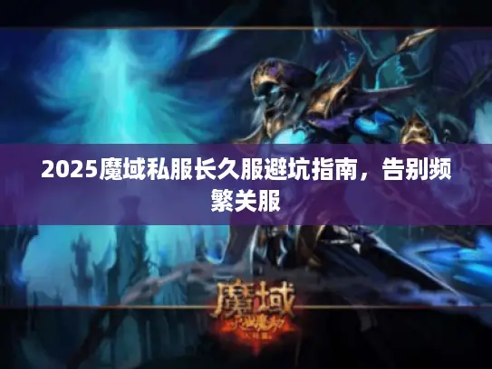 2025魔域私服长久服避坑指南，告别频繁关服