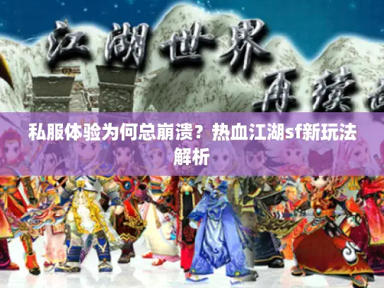私服体验为何总崩溃?热血江湖sf新玩法解析 私服体验为何总崩溃?热血江湖sf新玩法解析