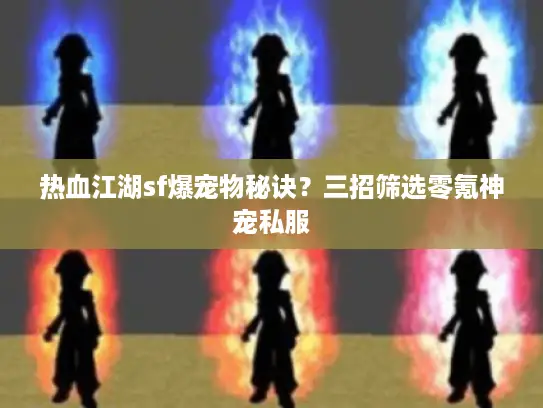 热血江湖sf爆宠物秘诀？三招筛选零氪神宠私服