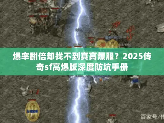 爆率翻倍却找不到真高爆服?2025传奇sf高爆版深度防坑手册 爆率翻倍却找不到真高爆服?2025传奇sf高爆版深度防坑手册