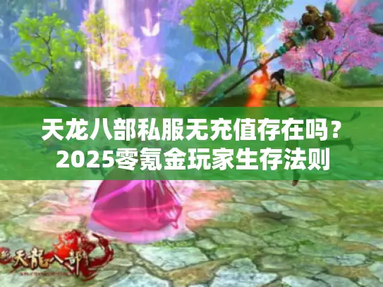 天龙八部私服无充值存在吗？2025零氪金玩家生存法则