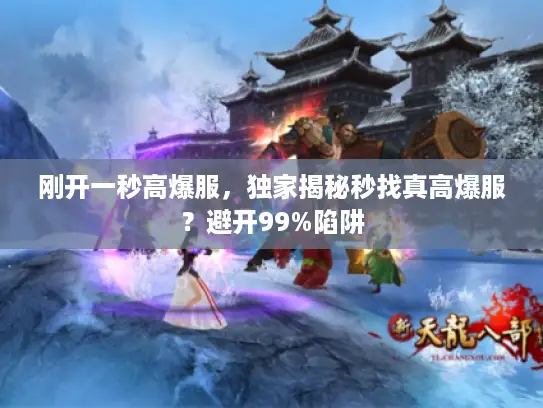 刚开一秒高爆服，独家揭秘秒找真高爆服？避开99%陷阱