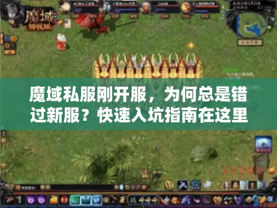 魔域私服刚开服，为何总是错过新服？快速入坑指南在这里