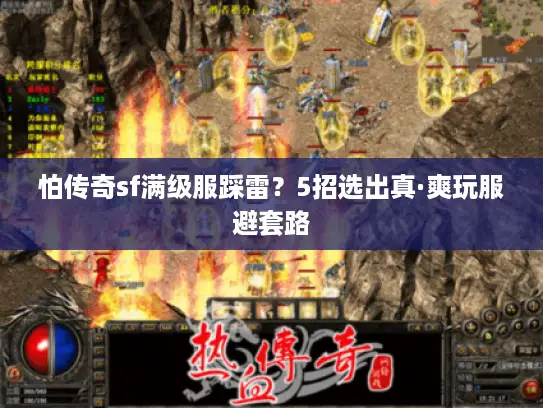 怕传奇sf满级服踩雷？5招选出真·爽玩服避套路