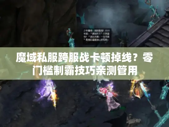 魔域私服跨服战卡顿掉线？零门槛制霸技巧亲测管用
