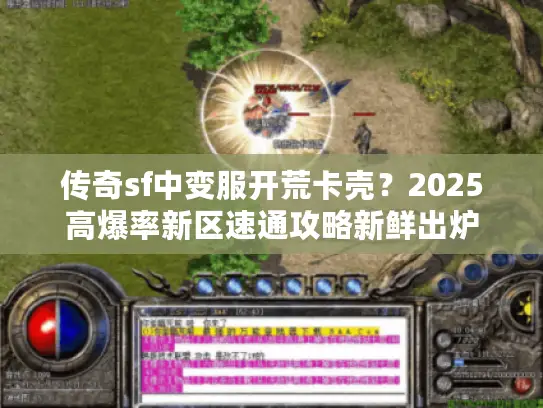 传奇sf中变服开荒卡壳？2025高爆率新区速通攻略新鲜出炉