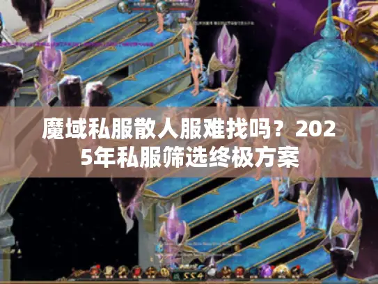 魔域私服散人服难找吗？2025年私服筛选终极方案
