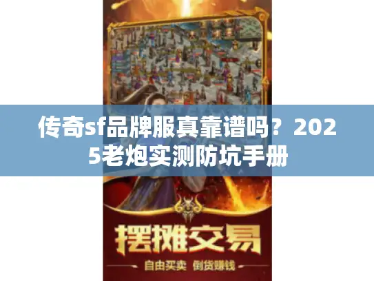 传奇sf品牌服真靠谱吗？2025老炮实测防坑手册