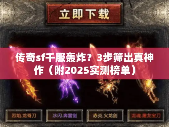 传奇sf千服轰炸？3步筛出真神作（附2025实测榜单）