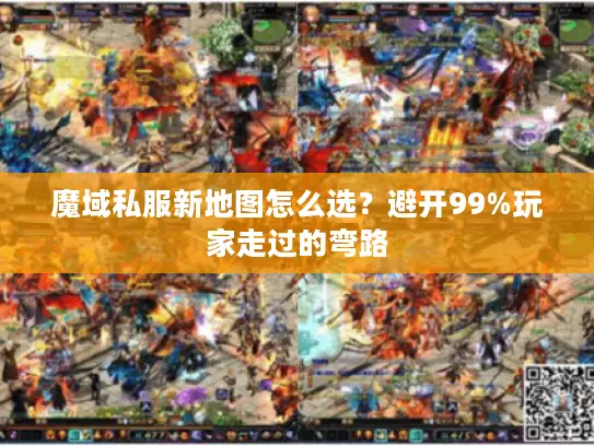 魔域私服新地图怎么选?避开99%玩家走过的弯路 魔域私服新地图怎么选?避开99%玩家走过的弯路