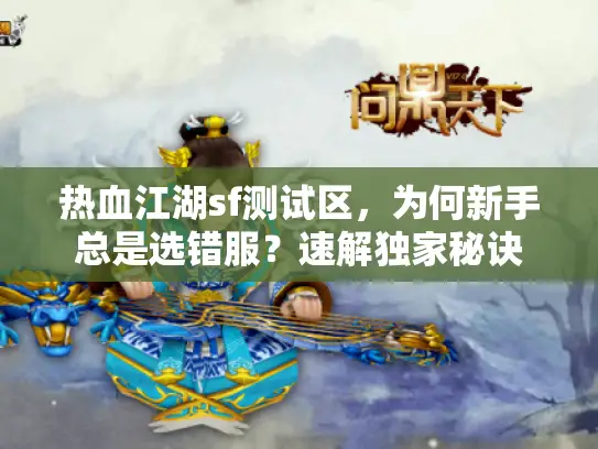 热血江湖sf测试区，为何新手总是选错服？速解独家秘诀