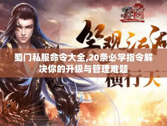 蜀门私服命令大全,20条必学指令解决你的升级与管理难题 蜀门私服命令大全,20条必学指令解决你的升级与管理难题