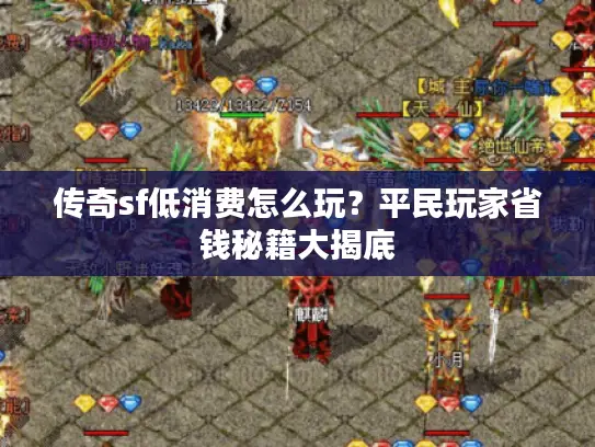传奇sf低消费怎么玩？平民玩家省钱秘籍大揭底