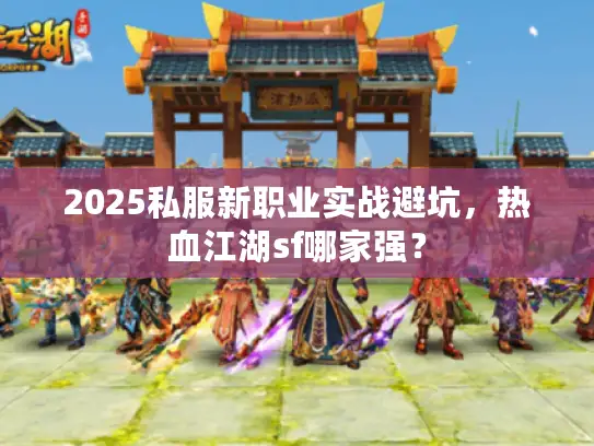 2025私服新职业实战避坑，热血江湖sf哪家强？