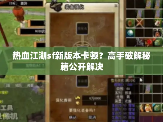 热血江湖sf新版本卡顿?高手破解秘籍公开解决 热血江湖sf新版本卡顿?高手破解秘籍公开解决