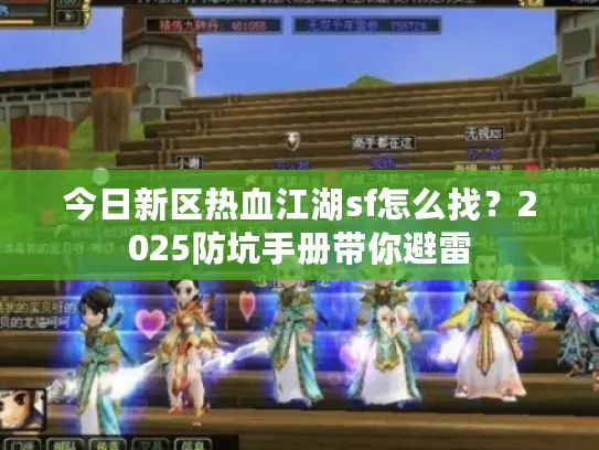 今日新区热血江湖sf怎么找?2025防坑手册带你避雷 今日新区热血江湖sf怎么找?2025防坑手册带你避雷
