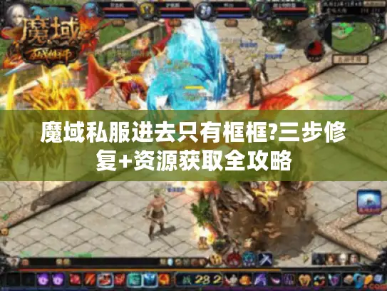 魔域私服进去只有框框?三步修复+资源获取全攻略