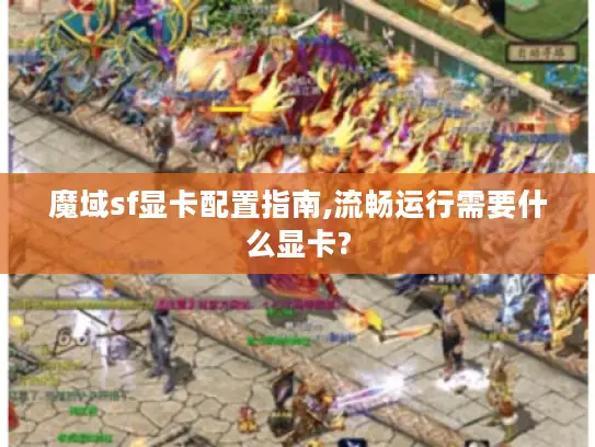 魔域sf显卡配置指南,流畅运行需要什么显卡? 魔域sf显卡配置指南,流畅运行需要什么显卡?