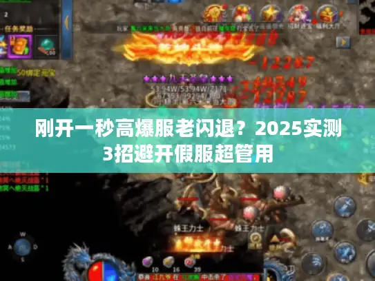 刚开一秒高爆服老闪退?2025实测3招避开假服超管用 刚开一秒高爆服老闪退?2025实测3招避开假服超管用