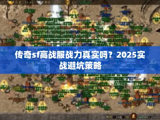 传奇sf高战服战力真实吗?2025实战避坑策略 传奇sf高战服战力真实吗?2025实战避坑策略