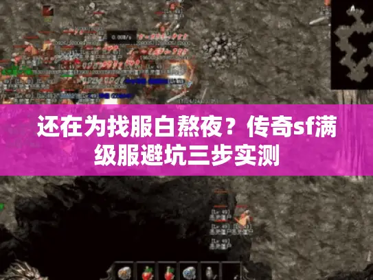 还在为找服白熬夜？传奇sf满级服避坑三步实测