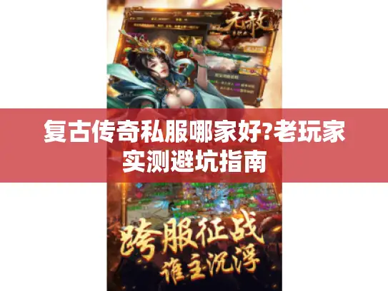 复古传奇私服哪家好?老玩家实测避坑指南