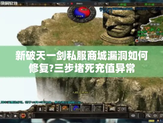 新破天一剑私服商城漏洞如何修复?三步堵死充值异常 新破天一剑私服商城漏洞如何修复?三步堵死充值异常