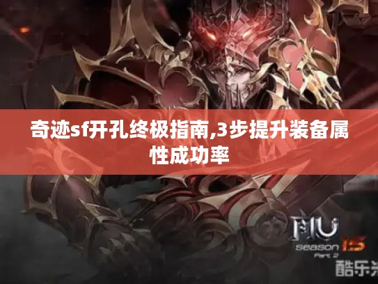 奇迹sf开孔终极指南,3步提升装备属性成功率