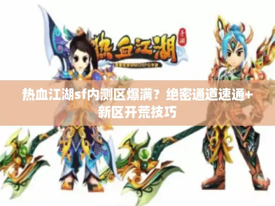 热血江湖sf内测区爆满?绝密通道速通+新区开荒技巧 热血江湖sf内测区爆满?绝密通道速通+新区开荒技巧
