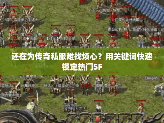 还在为传奇私服难找烦心？用关键词快速锁定热门SF