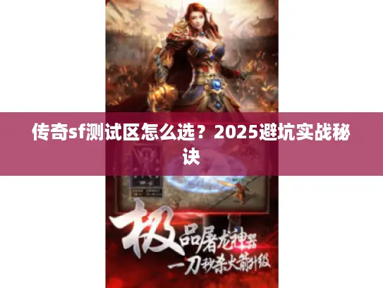 传奇sf测试区怎么选？2025避坑实战秘诀