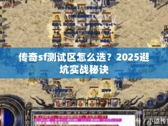 传奇sf测试区怎么选？2025避坑实战秘诀