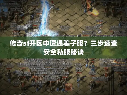 传奇sf开区中遭遇骗子服？三步速查安全私服秘诀