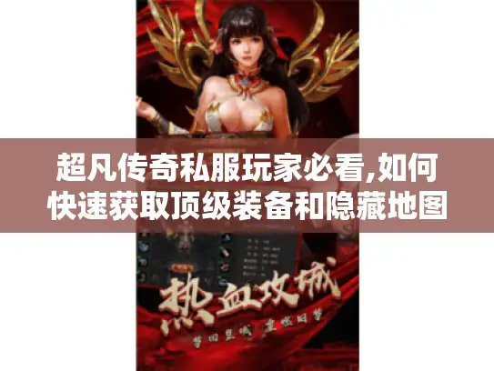 超凡传奇私服玩家必看,如何快速获取顶级装备和隐藏地图?