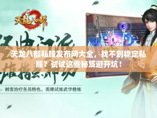 天龙八部私服发布网大全,找不到稳定私服?试试这些秘笈避开坑! 天龙八部私服发布网大全,找不到稳定私服?试试这些秘笈避开坑!